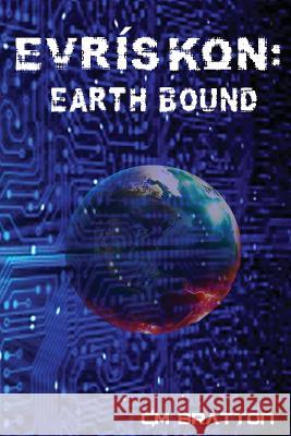 Evriskon: Earth Bound C. M. Bratton C. E. Brown 9781508400035 Createspace Independent Publishing Platform