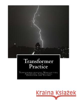Transformer Practice: Transformer practice Manufacture, Assembling, Connections, Operation and Testing Taylor, William T. 9781508400073 Createspace