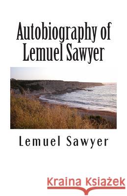 Autobiography of Lemuel Sawyer: Formerly Member of Congress from North Carolina Lemuel Sawyer 9781508400240