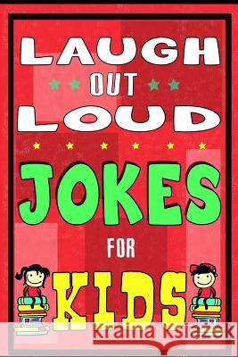 Laugh-Out-Loud Jokes for Kids Book: One of The Most Funniest Joke Books for Kids from World Famous Kids Authors. Marvellous Gift for All Young Fun Lov For Kids, Jokes 9781508400714 Createspace
