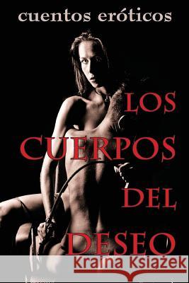 Los cuerpos del deseo: Cuentos eróticos Cardenas, Gerardo 9781508401216 Createspace