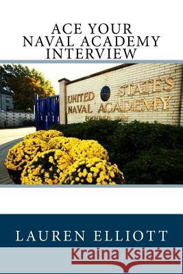 Ace Your Naval Academy Interview Lauren Elliott 9781508401322