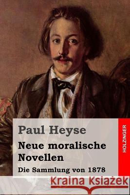 Neue moralische Novellen: Die Sammlung von 1878 Heyse, Paul 9781508402725 Createspace