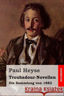 Troubadour-Novellen: Die Sammlung von 1882 Heyse, Paul 9781508402824 Createspace