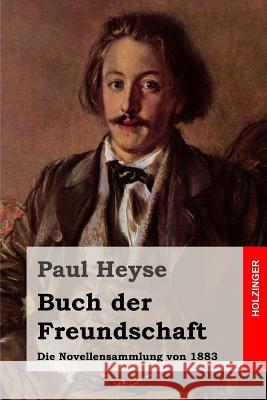 Buch der Freundschaft: Die Novellensammlung von 1883 Heyse, Paul 9781508402916 Createspace