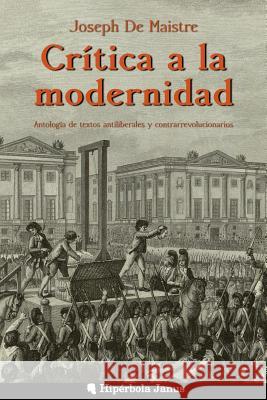 Crítica a la modernidad: Antología de textos antiliberales y contrarrevolucionarios De La Fuente Miro, Jordi 9781508403005