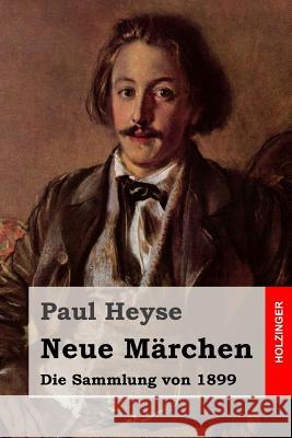 Neue Märchen: Die Sammlung von 1899 Heyse, Paul 9781508403081 Createspace