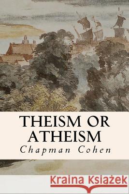 Theism or Atheism Chapman Cohen 9781508403173 Createspace