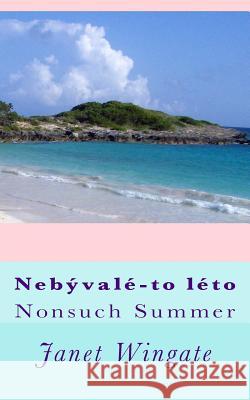 Nebyvale-To-Leto: Nonsuch Summer Janet Ann Wingate Vaclav Z. J. Pinkava Tomas Pavlica 9781508403647