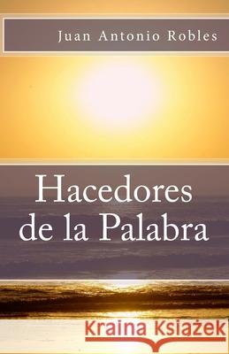 Hacedores de la Palabra Juan Antonio Robles 9781508403982 Createspace