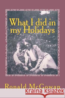 What I did in my Holidays McGowan, Ronald 9781508404088 Createspace