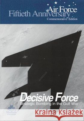 Decisive Force: Strategic Bombing in the Gulf War Richard G. Davis 9781508405580 Createspace