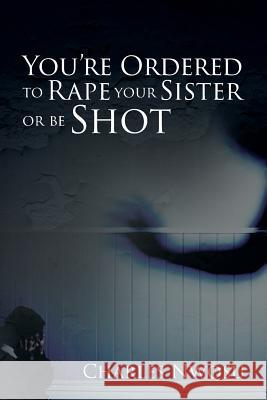 You're Ordered to Rape Your Sister or Be Shot Charles Nwosu 9781508405610 Createspace