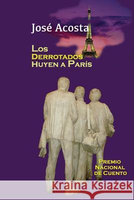 Los derrotados huyen a París: Premio Nacional de Cuento, República Dominicana Acosta, José 9781508406860