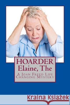 The HOARDER, Elaine: A Joan Freed Life Changing Mystery Deeter, R. J. 9781508407317 Createspace