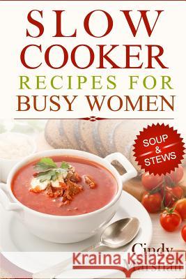 Delicious Slow Cooker Recipes Soup & Stews: Slow Cooker Recipes For Busy Women Marshall, Cindy 9781508407577 Createspace