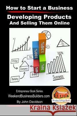 How to Start a Business - Developing Products and Selling Them Online John Davidson Mendon Cottage Books 9781508407935 Createspace
