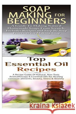 Soap Making for Beginners & Top Essential Oils Recipes Lindsey P 9781508407959