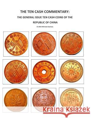 The Ten Cash Commentary: The General Issue Ten Cash Coins of the Republic of China Michael Zachary 9781508408215 Createspace