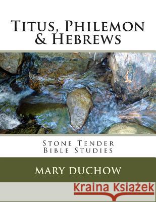 Titus, Philemon & Hebrews: Stone Tender Bible Studies Mary Duchow 9781508408628