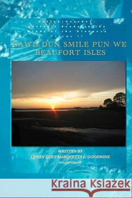 Gullah/Geechee: Africa's Seeds in the Winds of the Diaspora Gawd Dun Smile Pun We Queen Quet Marquetta L. Goodwine 9781508408710