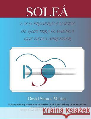 Soleá: Las 14 Primeras Falsetas de Guitarra Flamenca que debes aprender Santos Marina, David 9781508408857