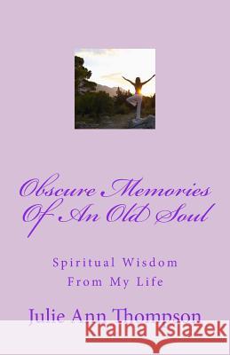 Obscure Memories Of An Old Soul: Spiritual Wisdom From My Life Thompson, Paige 9781508409854 Createspace