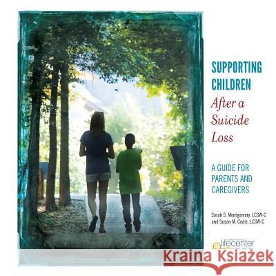 Supporting Children After a Suicide Loss: A Guide for Parents and Caregivers Sarah S. Montgomery Susan M. Coale 9781508412991 