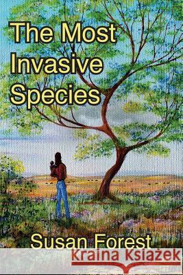 The Most Invasive Species Susan Forest 9781508413066 Createspace Independent Publishing Platform