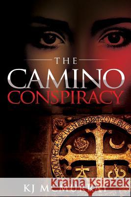 The Camino Conspiracy Kj McMurray 9781508413387