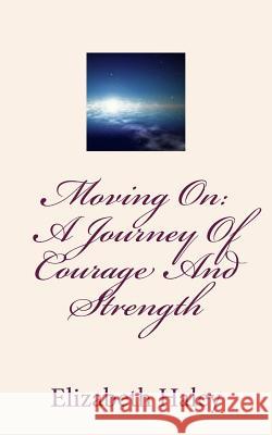 Moving On: A Journey Of Courage And Strength Haley, Elizabeth 9781508413622 Createspace
