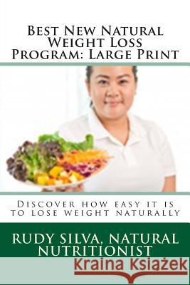 Best New Natural Weight Loss Program: Large Print: Discover how easy it is to lose weight naturally Silva, Rudy S. 9781508413646 Createspace