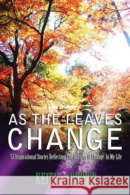 As The Leaves Change: 52 Inspirational Stories Reflecting The Seasons Of Change In My Life Brown, Laura Leggett 9781508415459