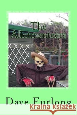 The Allotmenteers MR Dave Furlong Dave Furlong 9781508416197 Createspace