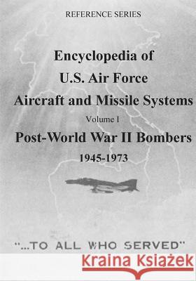 Encyclopedia of U.S. Air Force Aircraft and Missile Systems: Post-World War II Bombers 1945-1973: Volume I Office of Air Force History              U. S. Air Force 9781508416593 Createspace