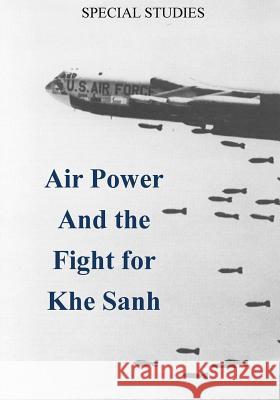 Air Power and the Fight for Khe Sanh Office of Air Force History              U. S. Air Force 9781508416906 Createspace