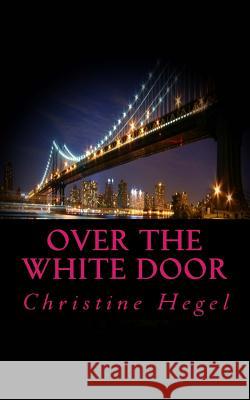Over the white door Christine Hegel 9781508417200 Createspace Independent Publishing Platform