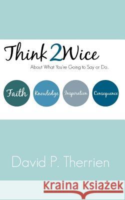 Think Twice: About What You Are Going To Say Or Do David P. Therrien 9781508418382 Createspace Independent Publishing Platform