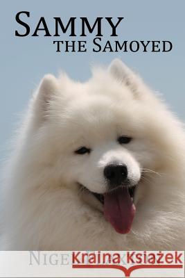 Sammy the Samoyed Nigel Flaxton 9781508419228 Createspace