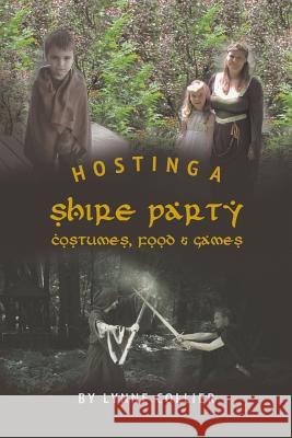 Hosting a Shire Party: Costumes, Food and Games Lynne Collier 9781508419464 Createspace