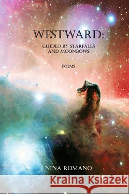 Westward: Guided by Starfalls and Moonbows Nina Romano 9781508419655 Createspace
