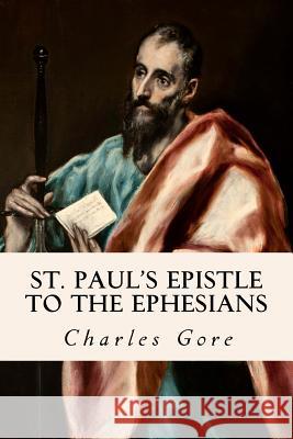 St. Paul's Epistle to the Ephesians Charles Gore 9781508419761