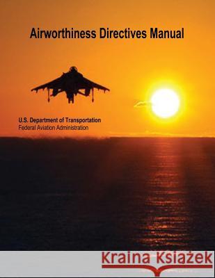 Airworthiness Directives Manual U. S. Department of Transportation Federal Aviation Administration 9781508420347 Createspace