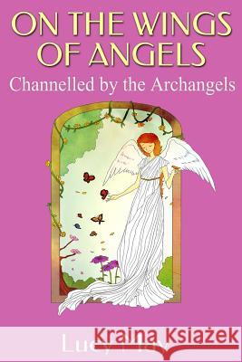 On the Wings of Angels.: Channelled by the Archangels Lucy May 9781508421368