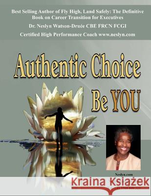 Authentic Choice: Be You Dr Neslyn Watson-Drue 9781508422112