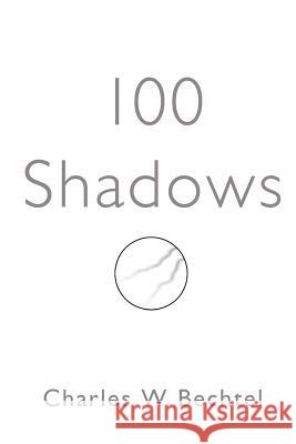 100 Shadows Charles William Bechtel 9781508422563
