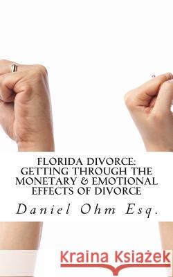 Florida Divorce: Getting Through the Monetary & Emotional Effects of Divorce Daniel K. Oh 9781508423478 Createspace