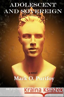 Adolescent and Sovereign: The Disintegration of the Utopian World Mark O. Purifoy 9781508424949 Createspace