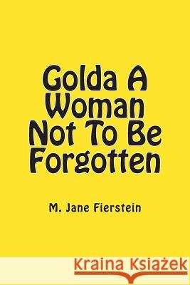 Golda A Woman Not To Be Forgotten Fierstein M. a., M. Jane 9781508425236 Createspace