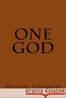 One God Michael Stepakoff 9781508425656 Createspace